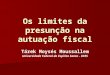 Os limites da presunção na autuação fiscal Tárek Moysés Moussallem Universidade Federal do Espírito Santo - UFES
