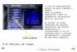 © Célio Silvestre Cálculos 6.0 Cálculo de Vigas A tela de apresentação possui um menu simples e rápido onde o usuário especifica todos os parâmetros necessários