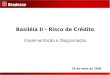 1 Basiléia II - Risco de Crédito Implementação e Diagramação 16 de maio de 2006