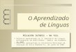 O Aprendizado de Línguas Ricardo Schütz – MA TESL Palestra apresentada na Secretaria Municipal de Educação de Volta Redonda-RJ, em junho de 2009 Palestra