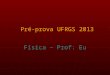 Pré-prova UFRGS 2013 Física – Prof: Eu. Cinemática v = vo + at d = do + vot + at 2 /2 v 2 = vo 2 + 2aΔd d t t t V a