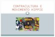 CONTRACULTURA E MOVIMENTO HIPPIE. INTRODUÇÃO Os "hippies" eram parte do que se convencionou chamar movimento de contracultura dos anos 60 tendo relativa