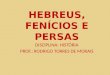 HEBREUS, FENÍCIOS E PERSAS DISCIPLINA: HISTÓRIA PROF.: RODRIGO TORRES DE MORAIS
