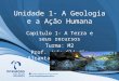 Unidade 1- A Geologia e a Ação Humana Capitulo 1- A Terra e seus recursos Turma: M2 Prof. João Cláudio Alcantara dos Santos
