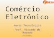 Novas Tecnologias Prof. Ricardo de Macedo 1 Novas Tecnologias Prof. Ricardo de Macedo Comércio Eletrônico