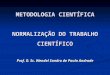 METODOLOGIA CIENTÍFICA NORMALIZAÇÃO DO TRABALHO CIENTÍFICO Prof. D. Sc. Wendel Sandro de Paula Andrade
