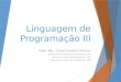 Linguagem de Programação III Profa. Msc. Cintia Carvalho Oliveira Doutoranda em Ciência da Computação - UFU Mestre em Ciência da Computação – UFU Bacharel