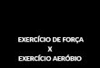 EXERCCIO DE FOR‡A X EXERCCIO AER“BIO. EXERCCIO E EMAGRECIMENTO Prof. Ms. Artur Monteiro