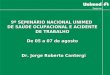 9º SEMINÁRIO NACIONAL UNIMED DE SAÚDE OCUPACIONAL E ACIDENTE DE TRABALHO De 05 a 07 de agosto Dr. Jorge Roberto Cantergi