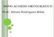 N OVO A CORDO O RTOGRÁFICO Prof.: Nilson Rodrigues Milan