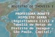 REGISTRO DE IMÓVEIS I PROFESSORA MONETE HIPÓLITO SERRA (Registradora Civil e Tabeliã de Notas do Distrito do Jaraguá – São Paulo, Capital)