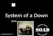 System of a Down (às vezes abreviado para SOAD) é uma banda de metal armeno-americana formada em Glendale, Califórnia em 1994. É composta por Serj Tankian