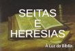 À Luz da Bíblia. SEITAS E HERESIAS Módulo 2 SEITAS E HERESIAS Módulo 2