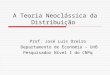 A Teoria Neoclássica da Distribuição Prof. José Luis Oreiro Departamento de Economia – UnB Pesquisador Nível I do CNPq
