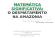 MATEMÁTICA SIGNIFICATIVA: O DESMATAMENTO NA AMAZÔNIA COLÉGIO NOSSA SENHORA MEDIANEIRA 3° TRIMESTRE PROFESSOR VALDEMIRO RUPPENTHAL SETEMBRO DE 2008 A natureza