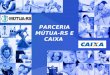PARCERIA MÚTUA-RS E CAIXA. 1 - FUNDO DE INVESTIMENTO EM RENDA FIXA – PLANO DE PREVIDÊNCIA VGBL 2 - CRÉDITO APORTE CAIXA