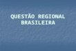 QUESTÃO REGIONAL BRASILEIRA. A divisão de uma área em regiões é fundamental para a organização do espaço. Através do planejamento regional aprofunda-se