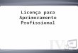 Licença para Aprimoramento Profissional. LDB – Lei n° 9.394, de 20 de dezembro de 1996 Art. 67. Os sistemas de ensino promoverão a valorização dos profissionais