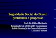 Seguridade Social do Brasil: problemas e propostas Prof. Dr. Milko Matijascic Pesquisador da UNICAMP, Coordenador de Pós Graduação do Centro Salesiano