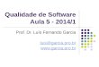 Qualidade de Software Aula 5 - 2014/1 Prof. Dr. Luís Fernando Garcia luis@garcia.pro.br 