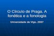 O Círculo de Praga. A fonética e a fonologia Universidade de Vigo, 2007