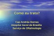 Como eu trato? Cap Andréa Gomes Hospital Geral de Brasília Serviço de Oftalmologia