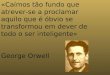 «Caímos tão fundo que atrever-se a proclamar aquilo que é óbvio se transformou em dever de todo o ser inteligente» George Orwell