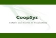 Sistema para Gestão de Cooperativas. O CoopSys foi desenvolvido para se tornar uma poderosa ferramenta de apoio à gestão comercial, administrativa e financeira