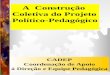 A Construção Coletiva do Projeto Político-Pedagógico CADEP Coordenação de Apoio à Direção e Equipe Pedagógica