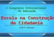 A Escola na Construção da Cidadania Leila R. Iannone V Congresso Internacional de Educação
