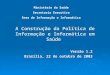 A Construção da Política de Informação e Informática em Saúde Versão 1.2 Brasília, 22 de outubro de 2003 Ministério da Saúde Secretaria Executiva Área