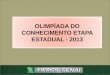 OLIMPÍADA DO CONHECIMENTO OLIMPÍADA DO CONHECIMENTO ETAPA ESTADUAL - 2013
