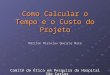 Como Calcular o Tempo e o Custo do Projeto Máriton Miroslav Queiroz Maia Comitê de Ética em Pesquisa do Hospital São Carlos