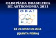 13 DE MAIO DE 2011 (QUINTA FEIRA) OLIMPÍADA BRASILEIRA DE ASTRONOMIA 2011