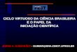 CICLO VIRTUOSO DA CIÊNCIA BRASILEIRA E O PAPEL DA INICIAÇÃO CIENTÍFICA JORGE A. GUIMARÃES - GUIMAR@DNA.CBIOT.UFRGS.BR