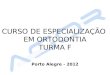 CURSO DE ESPECIALIZAÇÃO EM ORTODONTIA TURMA F Porto Alegre - 2012