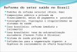 Reforma do setor saúde no Brasil Padrões de reforma setorial (Klein; Ham) Composições público e privado em financiamento, meios de pagamento e provisão