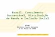 Brasil: Crescimento Sustentável, Distribuição de Renda e Inclusão Social Miami Ministro Paulo Bernardo 6 de Abril de 2008