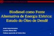 1 Biodiesel como Fonte Alternativa de Energia Elétrica: Estudo do Óleo de Dendê M Universidade Presbiteriana Mackenzie Fabiana Aparecida de Toledo Silva