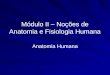 Módulo II – Noções de Anatomia e Fisiologia Humana Anatomia Humana