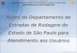 Secretaria dos Transportes Departamento de Estradas de Rodagem do Estado de São Paulo Atendimento aos Usuários Diretoria de Planejamento Ações do Departamento