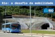 Rio: o desafio da mobilidade. Manifestações Mudança de percepção da sociedade na solução da mobilidade urbana Transporte público de qualidade rapidez