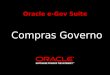 Oracle e-Gov Suite Compras Governo. Oportunidade para Governos Recursos da Economia Digital: e-Business Recursos da Sociedade da Informa çã o: e-Government