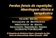 Perdas fetais de repetição : Abordagem clínica e terapêutica Ricardo Barini Disciplina de Obstetrícia Ambulatório de Aborto Recorrente Reprodução Humana