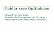 Cuidar com Optimismo Miguel Pereira Leite Associação Portuguesa de Estudos e Intervenção em Psicologia Positiva