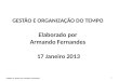 GESTÃO E ORGANIZAÇÃO DO TEMPO Elaborado por Armando Fernandes 17 Janeiro 2013 Gestão do Tempo por Armando Fernandes 1