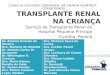 Serviço de Transplante Renal do Hospital Pequeno Príncipe Curitiba, Paraná Dr. Antonio Ernesto da Silveira Dra. Marlene de Almeida Dr. Antonio Carlos M