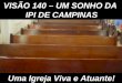 VISÃO 140 – UM SONHO DA IPI DE CAMPINAS Uma Igreja Viva e Atuante!