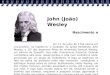 John (João) Wesley Nascimento e Infância Em 17 de julho de 1703 nascia em Lincolnshire, na Inglaterra, o fundador da Igreja Metodista: John Wesley, o 12º