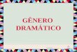 GÊNERO DRAMÁTICO. Drama, em grego, significa "ação". Ao gênero dramático pertencem os textos, em poesia ou prosa, feitos para serem representados. Nesse